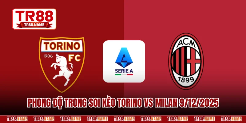 Đánh giá phong độ trong soi kèo Torino vs Milan 9/12/2025