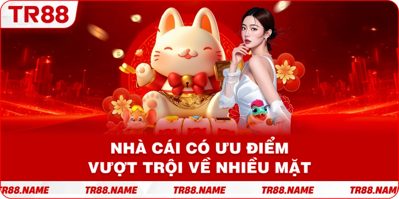 Nhà cái có ưu điểm vượt trội về nhiều mặt